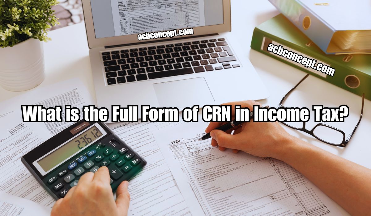 What is the Full Form of CRN in Income Tax?