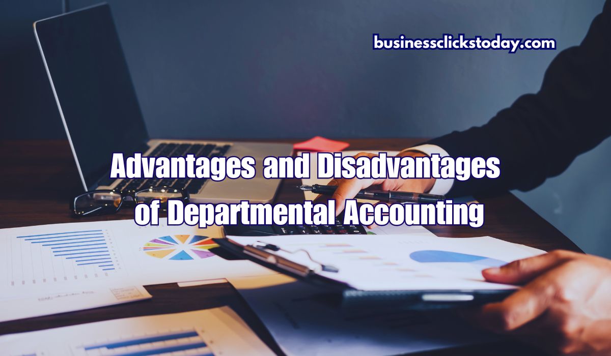 Advantages and Disadvantages of Departmental Accounting