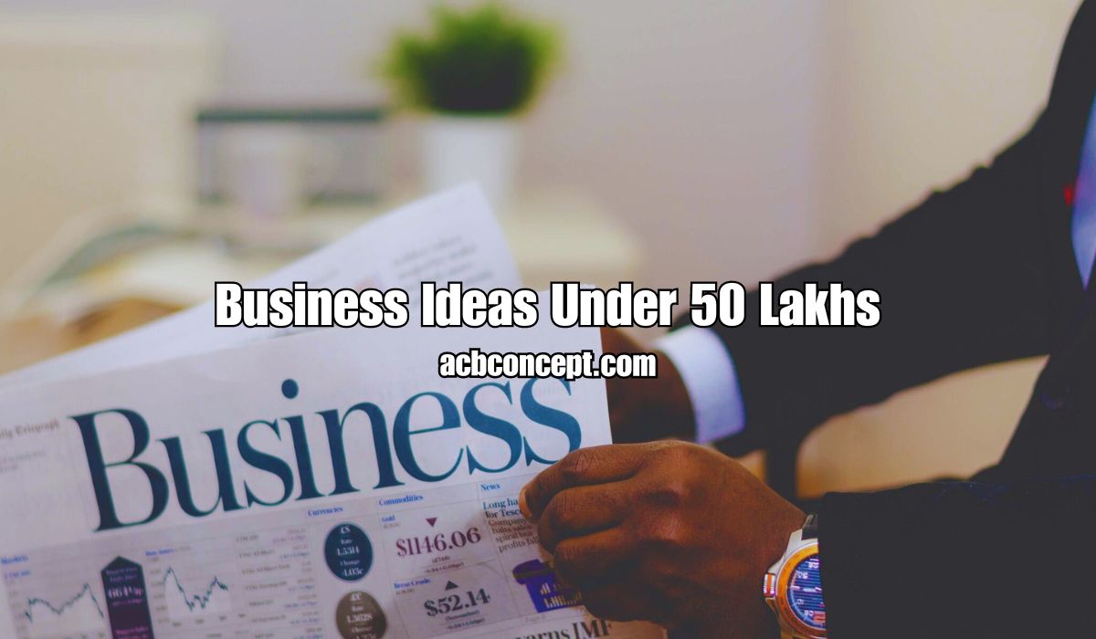 Business Ideas Under 50 Lakhs