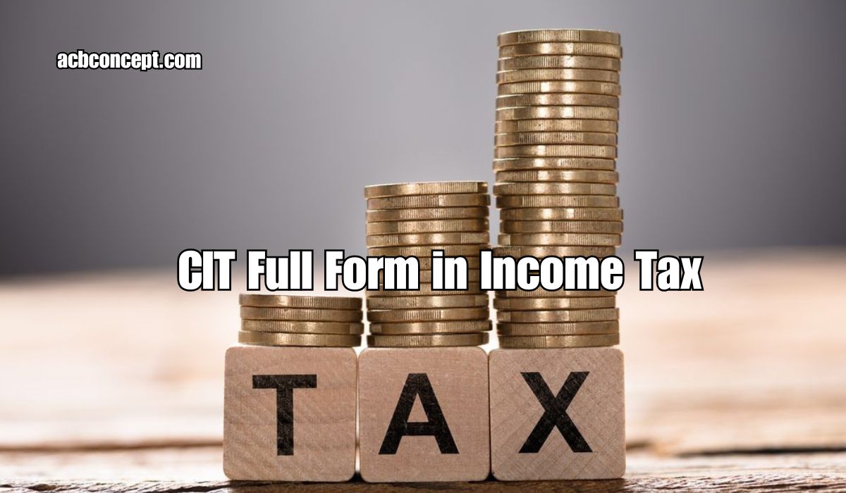 Understanding CIT Full Form in Income Tax and Its Impact