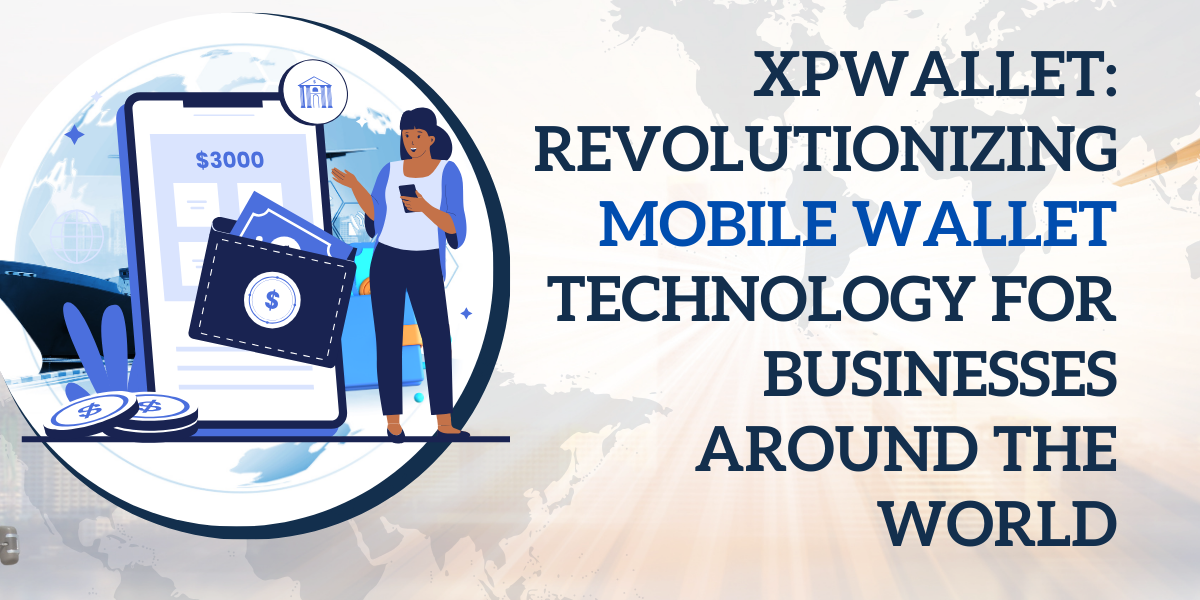 XPWallet: Revolutionizing Mobile Wallet Technology for Businesses Around the World